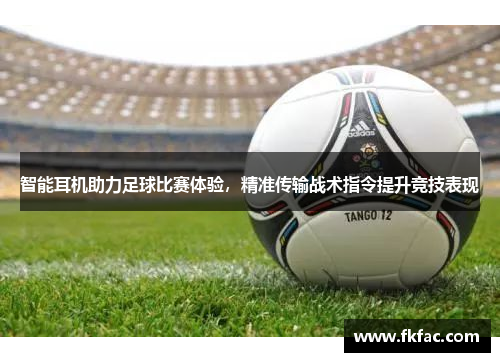 智能耳机助力足球比赛体验，精准传输战术指令提升竞技表现