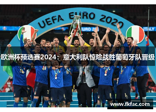 欧洲杯预选赛2024：意大利队惊险战胜葡萄牙队晋级