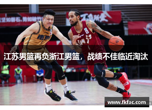江苏男篮再负浙江男篮，战绩不佳临近淘汰