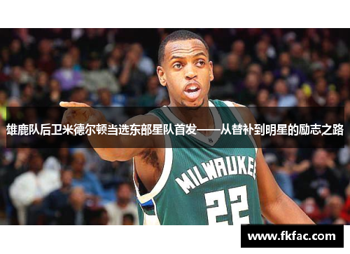 雄鹿队后卫米德尔顿当选东部星队首发——从替补到明星的励志之路