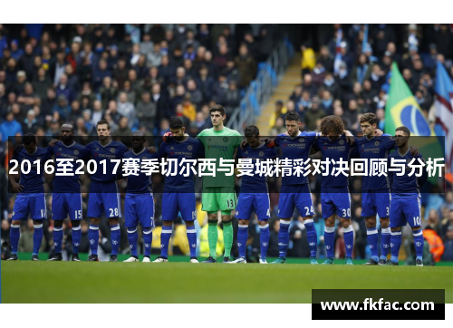 2016至2017赛季切尔西与曼城精彩对决回顾与分析